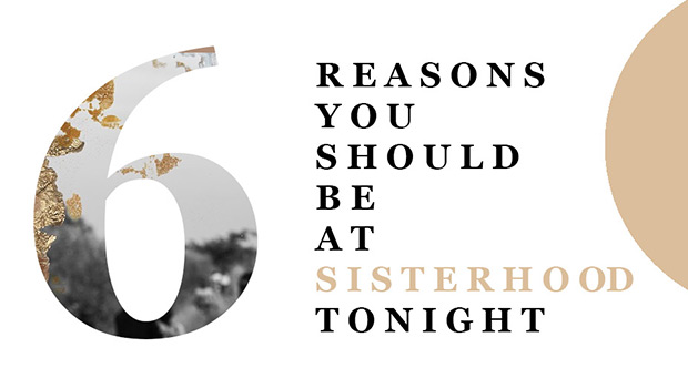 6 Reasons You Should be at Sisterhood Tonight
