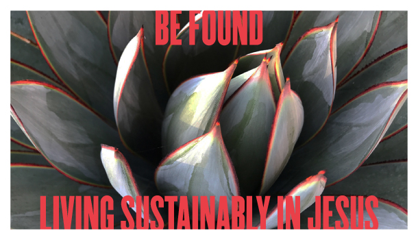 Be Found Living Sustainably in Jesus