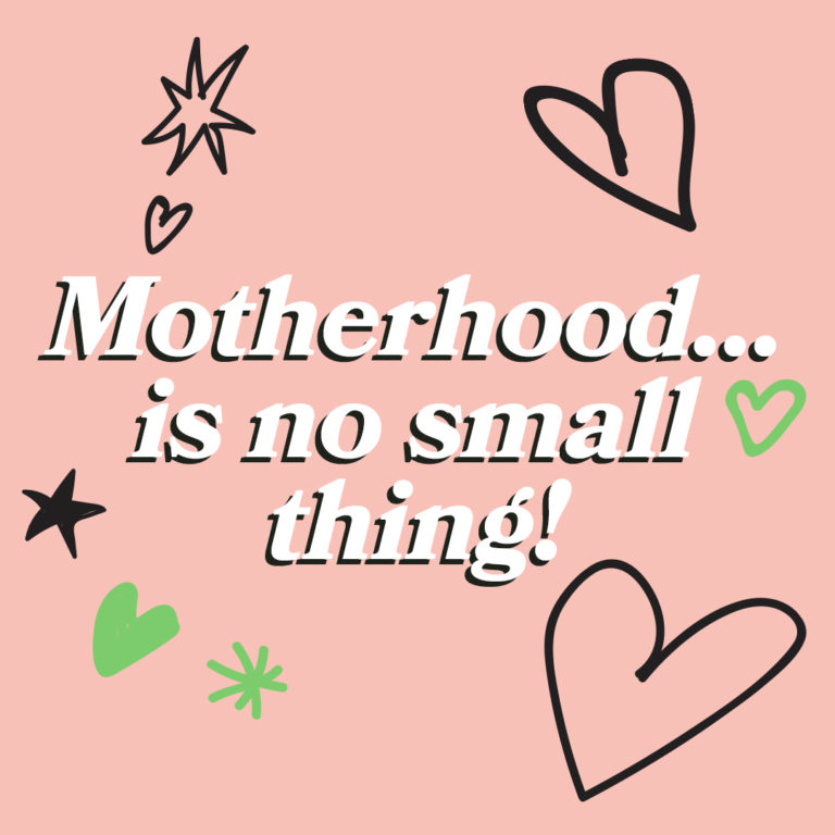 Motherhood... is no small thing