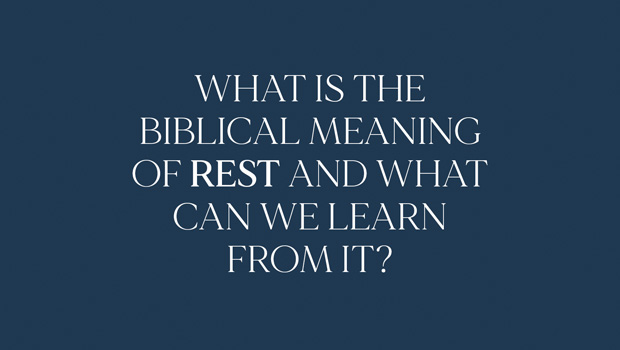 What is the biblical meaning of rest and what can we learn from it?