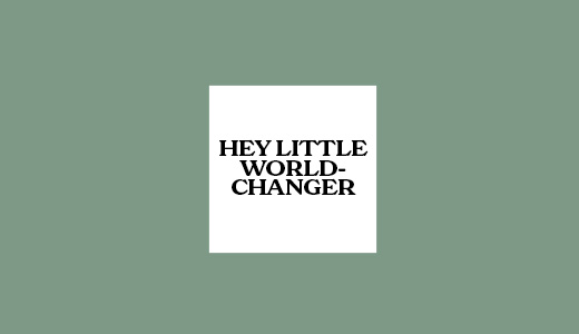 HEY LITTLE WORLDCHANGER