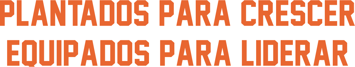 Plantados para crescer. Equipados para liderar.